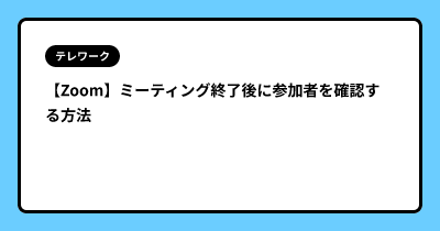 【Zoom】ミーティング終了後に参加者を確認する方法