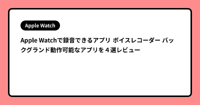 Apple Watchで録音できるアプリ ボイスレコーダー バックグランド動作可能なアプリを４選レビュー