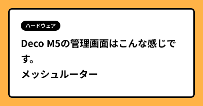 Deco M5の管理画面はこんな感じです。メッシュルーター