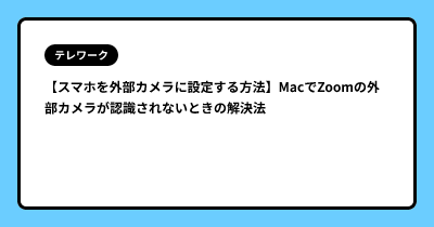 【スマホを外部カメラに設定する方法】MacでZoomの外部カメラが認識されないときの解決法