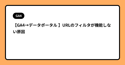 【GA4→データポータル 】URLのフィルタが機能しない原因