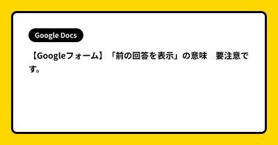 【Googleフォーム】「前の回答を表示」の意味　要注意です。