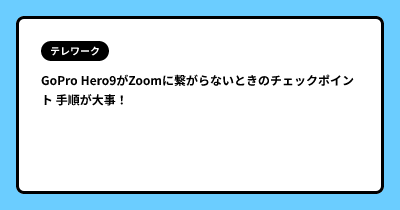 GoPro Hero9がZoomに繋がらないときのチェックポイント 手順が大事！