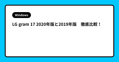 LG gram 17  2020年版と2019年版　徹底比較！