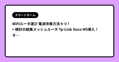 WiFiルータ選び 電波改善方法４つ！  > 検討の結果メッシュルータ Tp-Link Deco M5導入！ オススメです。