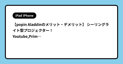 【popin Aladdinのメリット・デメリット】 シーリングライト型プロジェクター！Youtube,Prime Viode,AirPlay,Mirachast,Android搭載