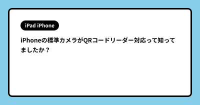 iPhoneの標準カメラがQRコードリーダー対応って知ってましたか？
