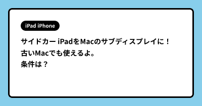 サイドカー  iPadをMacのサブディスプレイに！ 古いMacでも使えるよ。条件は？