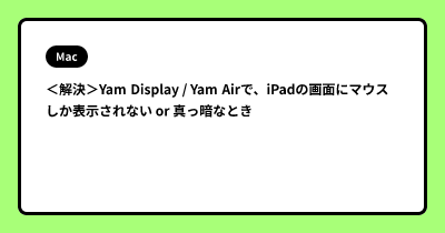 ＜解決＞Yam Display / Yam Airで、iPadの画面にマウスしか表示されない or 真っ暗なとき