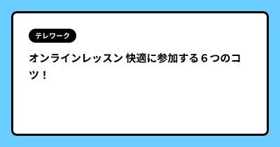 オンラインレッスン 快適に参加する６つのコツ！
