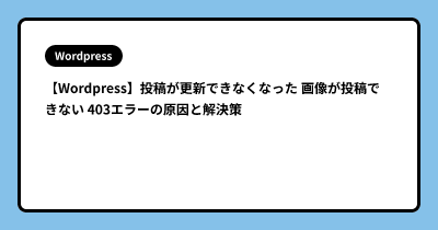 【Wordpress】投稿が更新できなくなった 画像が投稿できない 403エラーの原因と解決策
