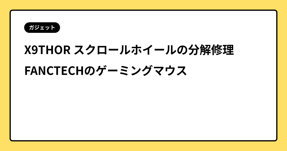 X9THOR スクロールホイールの分解修理　FANCTECHのゲーミングマウス