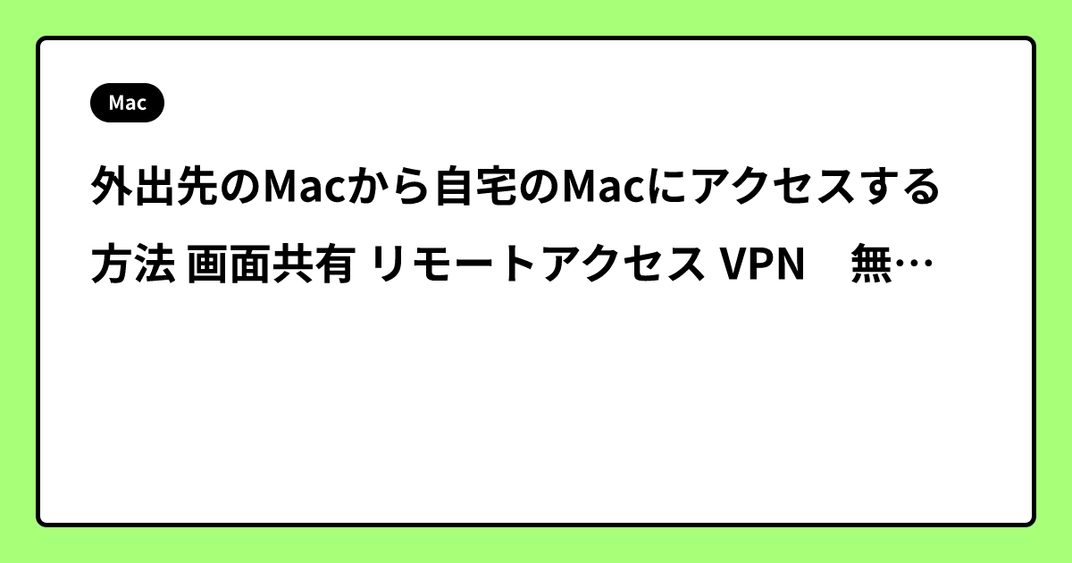 外出先のMacから自宅のMacにアクセスする方法 画面共有 リモートアクセス VPN　無料！
