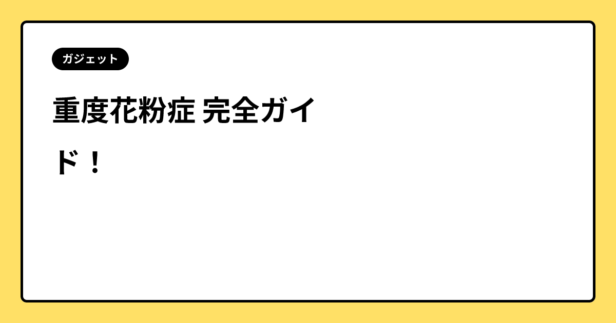 重度花粉症 完全ガイド！